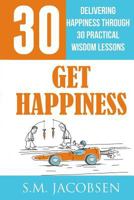 Get Happiness: Delivering Happiness Through 30 Practical Wisdom Lessons 1537193902 Book Cover