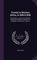 Travels in Western Africa, in 1845 & 1846: Comprising a Journey from Whydah, Through the Kingdom of Dahomey, to Adofoodia, in the Interior, Volume 2 1142020037 Book Cover