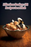 Effortless Poultry: 101 Recipes in a Flash B0CC7FQ5BP Book Cover