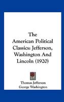 The American Political Classics: Jefferson, Washington And Lincoln (1920) 1104477793 Book Cover