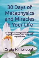 30 Days of Metaphysics and Miracles in Your Life: An Enlightenment Journey Through Sayings, Parables, and Every Day Explanations 1539847233 Book Cover