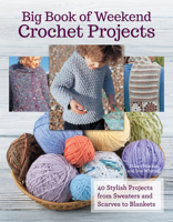 Big Book of Weekend Crochet Projects: 40 Stylish Projects from Sweaters and Scarves to Blankets 1620082977 Book Cover