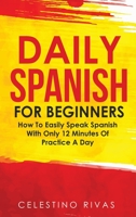Daily Spanish For Beginners: How To Easily Speak Spanish With Only 12 Minutes Of Practice A Day 1646960793 Book Cover