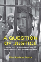 A Question of Justice: Criminal Trials, Notorious Homicides, and Public Opinion in Twentieth-Century Mexico (Confluencias) 1496244974 Book Cover