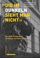 Die Im Dunkeln Sieht Man Nicht: Die Ddr-Philosophie Im Fokus Von Halle/Saale 3796549292 Book Cover