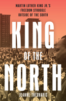 King of the North: Martin Luther King's Challenge to Northern Racism and the Limits of Northern Liberalism 1620979314 Book Cover