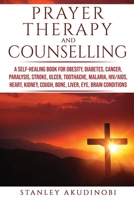 Prayer Therapy and Counselling: A Self-Healing Book for Obesity, Diabetes, Cancer, Paralysis, Stroke, Ulcer, Toothache, Malaria, Hiv/Aids, Heart, Kidney, Cough, Bone, Liver, Eye, Brain Conditions 1797886460 Book Cover