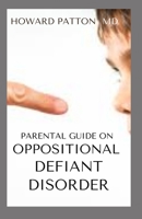 PARENTAL GUIDE ON OPPOSITIONAL DEFIANT DISORDER: An Effective And Ultimate Guide On Propositional Defiant Disorder For Parents And Teens B08HQ3X5FZ Book Cover