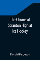 The Chums of Scranton High at Ice Hockey 1514776103 Book Cover