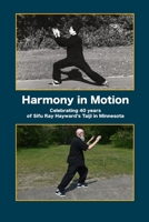 Harmony in Motion : Celebrating 40 Years of Sifu Ray Hayward's Taiji in Minnesota 057876315X Book Cover