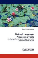 Natural Language Processing Tools: Developing a Part-of-Speech Tagger and Partial Dependency Parser for Irish 3838334906 Book Cover