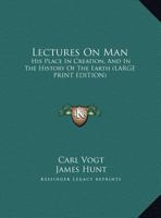 Lectures On Man: His Place in Creation, and in the History of the Earth 1428622144 Book Cover