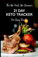 The No-Fail, No-Brainer 21 Day Keto Tracker For Busy People: Motivational Ketogenic Journal To Track & Plan Meals, Food, Fasting, Habits & Mood 1099210437 Book Cover