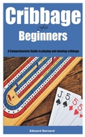 Cribbage for Beginners: A Comprehensive Guide to playing and winning cribbage B0C6CQ1NGD Book Cover