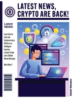 Latest News, Crypto Are Back!: Learn How to Enter the Cryptocurrency World as an Intelligent Investor, a Smart Trader and a Skilled Money Manager. What More? 1802954333 Book Cover