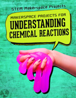 Makerspace Projects for Understanding Chemical Reactions 1725311747 Book Cover