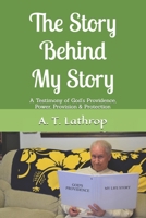 The Story Behind My Story: A Testimony of God's Providence, Power, Provision & Protection B0DS9SZLTN Book Cover