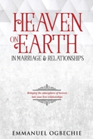 Heaven on Earth in Marriage & Relationships: Bring the Atmosphere of Heaven into your Love Relationships 0639956912 Book Cover