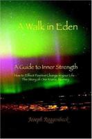 A Walk in Eden: A Guide to Inner Strength How to Effect Positive Change in Your Life - The Story of One Man's Journey 1418428884 Book Cover