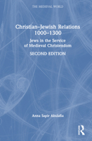 Christian–Jewish Relations 1000–1300: Jews in the Service of Medieval Christendom (The Medieval World) 0367552248 Book Cover