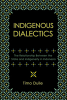 Indigenous Dialectics: The Relationship Between the State and Indigeneity in Indonesia (Cornell Modern Indonesia Project) 1501784900 Book Cover