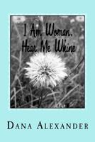 I Am Woman, Hear Me Whine: The Ins and Outs Of Everyday Life 1533178321 Book Cover
