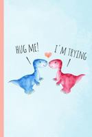 Hug Me! I'm Trying: Dinosaur Novelty,Blank Lined notebook, Perfect for a Valentines gift or any special occasion(more useful than a card!) lined paper 1794290672 Book Cover