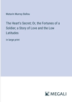 The Heart's Secret; Or, the Fortunes of a Soldier; a Story of Love and the Low Latitudes: in large print 3387036787 Book Cover