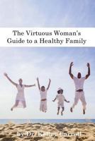 The Virtuous Woman's Guide to a Healthy Family 1541231899 Book Cover