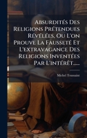 AbsurditÃ(c)s Des Religions PrÃ(c)tendues RÃ(c)vÃ(c)lÃ(c)es, Ou L'on Prouve La FaussetÃ(c) Et L'extravagance Des Religions InventÃ(c)es Par L'intÃ(c)rÃat...... (French Edition) 1024611175 Book Cover