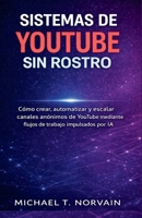 SISTEMAS DE YOUTUBE SIN ROSTRO: Cómo crear, automatizar y escalar canales anónimos de YouTube mediante flujos de trabajo impulsados por IA (The Faceless Systems Series) (Spanish Edition) B0GN8JHQW9 Book Cover