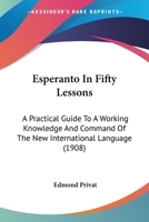 Esperanto in Fifty Lessons: A Practical Guide to a Working Knowledge and Command of the New International Language 1015533604 Book Cover
