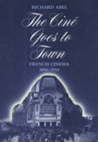 The Ciné Goes to Town: French Cinema, 1896-1914 0520079353 Book Cover