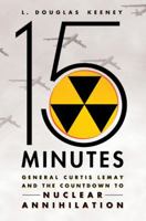 15 Minutes: General Curtis LeMay and the Countdown to Nuclear Annihilation 1250002087 Book Cover