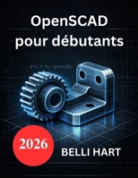 OpenSCAD pour débutants: Faites passer vos compétences en modélisation 3D au niveau supérieur (French Edition) B0GH6BD4TG Book Cover