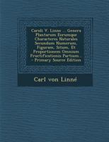 Caroli V. Linne ... Genera Plantarum Eorumque Characteres Naturales Secundum Numerum, Figuram, Situm, Et Proportionem Omnium Fructificationis Partium... 1022607103 Book Cover