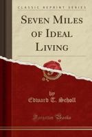 Seven Miles of Ideal Living (Classic Reprint) B0007G1S94 Book Cover