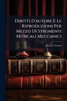 Diritti D'autore E Le Riproduzioni Per Mezzo Di Strumenti Musicali Meccanici: Appunti E Commenti in Occasione Di Alcune Recenti Sentenze 1149027908 Book Cover