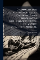 Grammatik der deutschen Sprache des fünfzehnten bis siebzehnten Jahrhunderts, Erster Theil, Zweite vermehrte Aufgabe. 1149848960 Book Cover