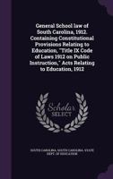 General School Law of South Carolina, 1912. Containing Constitutional Provisions Relating to Education, Title IX Code of Laws 1912 on Public Instruction, Acts Relating to Education, 1912 1359415610 Book Cover