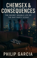 Chemsex & Consequences: The Secret Double Life of the Gay Party Scene: Inside the highs, the heartbreak, and the fight to reclaim your life B0FMPS1V8T Book Cover