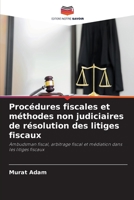 Procédures fiscales et méthodes non judiciaires de résolution des litiges fiscaux: Ambudsman fiscal, arbitrage fiscal et médiation dans les litiges fiscaux 6204132989 Book Cover