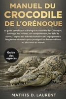 MANUEL DU CROCODILE DE L’ORÉNOQUE: Le guide complet sur la biologie du crocodile de l’Orénoque, l’écologie des rivières, son comportement, les défis ... nécessaire pour protéger (French Edition) B0GS74FC87 Book Cover