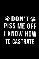 Don't Piss me off I know how to castrate: Vet Nurse Notebook journal Diary Cute funny blank lined notebook Gift for women dog lover cat owners vet degree student employee office staff retirement (gag  1706169922 Book Cover