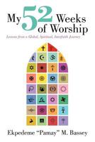 My 52 Weeks of Worship: Lessons from a Global, Spiritual, Interfaith Journey 1452545804 Book Cover