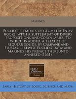 Euclid's elements of geometry In xv. books: with a supplement of divers propositions and corollaries. To which is added, a treatise of regular solids, ... Marinus his preface thereunto annexed 1171332092 Book Cover