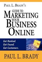 Paul Brady's Guide to Marketing Your Business Online: Get Ranked. Get Found. Get Customers. 147000092X Book Cover