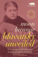 Blavatsky Unveiled: The Writings of H.P. Blavatsky in modern English. Volume I. 0993178693 Book Cover