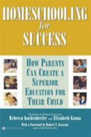 Homeschooling for Success: How Parents Can Create a Superior Education for Their Child 0446678856 Book Cover