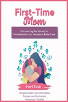 First-Time Mom: Discovering the Secrets to Motherhood and Newborn Baby Care 1801231443 Book Cover